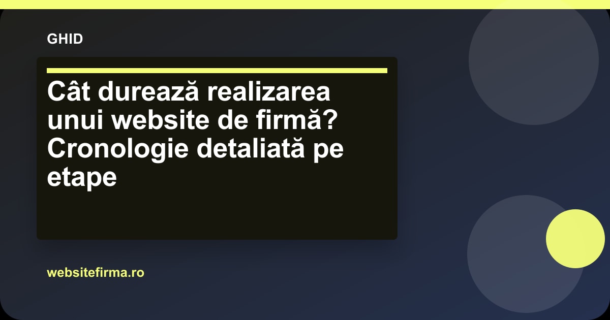 Cât durează realizarea unui website de firmă? Cronologie detaliată pe etape