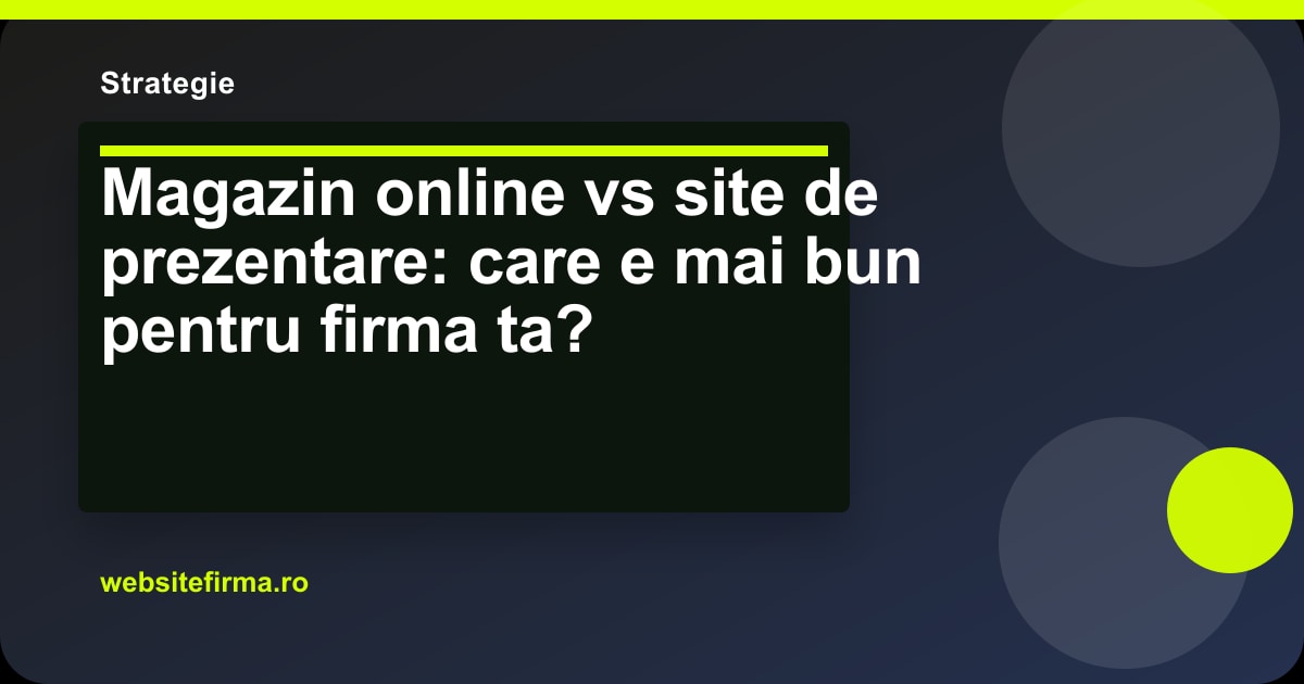 Magazin online vs site de prezentare: care e mai bun pentru firma ta?