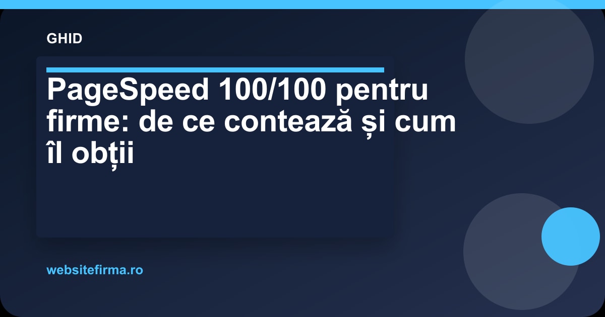 PageSpeed 100/100 pentru firme: de ce contează și cum îl obții